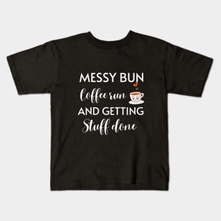 Messy Bun Coffee Run And Getting Stuff Done Kids T-Shirt